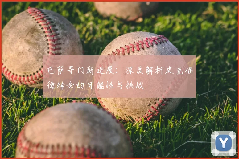 巴萨寻门新进展：深度解析皮克福德转会的可能性与挑战