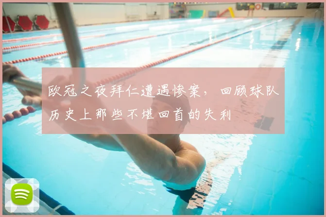 欧冠之夜拜仁遭遇惨案，回顾球队历史上那些不堪回首的失利