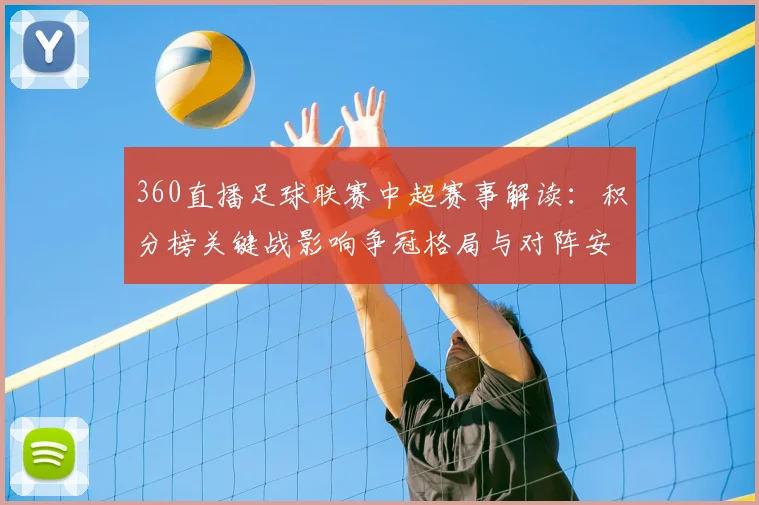 360直播足球联赛中超赛事解读:积分榜关键战影响争冠格局与对阵安排