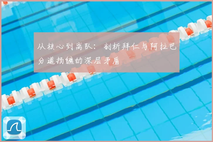 从核心到离队：剖析拜仁与阿拉巴分道扬镳的深层矛盾